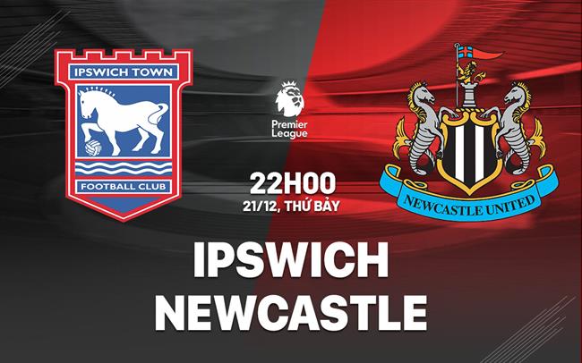 nhan dinh bong da du doan Ipswich vs Newcastle ngoai hang anh premier league hom nay